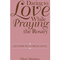 Daring to Love While Praying the Rosary: Letters to a Great Love - Daring to Love While Praying the Rosary: Letters to a Great Love - jetzt bei oelder-buchhandlung.de kaufen