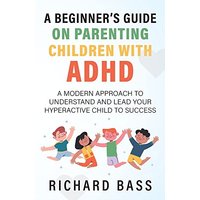 A Beginner's Guide on Parenting Children with ADHD - A Beginner's Guide on Parenting Children with ADHD - jetzt bei oelder-buchhandlung.de kaufen