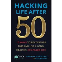 Hacking Life After 50: 10 Ways to Beat Father Time and Live a Long, Healthy, Joy-Filled Life (Hack Learning Life) - Hacking Life After 50: 10 Ways to Beat Father Time and Live a Long, Healthy, Joy-Filled Life (Hack Learning Life) - jetzt bei oelder-buchhandlung.de kaufen