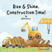 Rise and Shine, Construction Time!: Building a House with Construction Machines, a Children's Book - Rise and Shine, Construction Time!: Building a House with Construction Machines, a Children's Book - jetzt bei oelder-buchhandlung.de kaufen