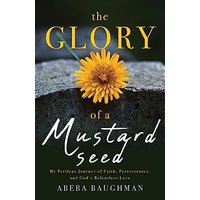 The Glory of a Mustard Seed: My Perilous Journey of Faith, Perseverance, and God's Relentless Love - The Glory of a Mustard Seed: My Perilous Journey of Faith, Perseverance, and God's Relentless Love - jetzt bei oelder-buchhandlung.de kaufen