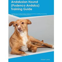 Andalusian Hound (Podenco Andaluz) Training Guide Andalusian Hound Training Includes: Andalusian Hound Tricks, Socializing, Housetraining, Agility, Obedience, Behavioral Training, and More