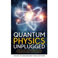 Quantum Physics Unplugged: A Beginner's Guide to Understanding the Universe's Greatest Mysteries - Master the Basics Through Clear Language, Fun Examples, and Zero Complex Math - Quantum Physics Unplugged: A Beginner's Guide to Understanding the Universe's Greatest Mysteries - Master the Basics Through Clear Language, Fun Examples, and Zero Complex Math - jetzt bei oelder-buchhandlung.de kaufen