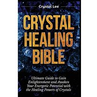 Crystal Healing Bible: Ultimate Guide to Gain Enlightenment and Awaken Your Energetic Potential with the Healing Powers of Crystals - Crystal Healing Bible: Ultimate Guide to Gain Enlightenment and Awaken Your Energetic Potential with the Healing Powers of Crystals - jetzt bei oelder-buchhandlung.de kaufen