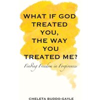 What If God Treated You, the Way You Treated Me?: Finding Freedom in Forgiveness - What If God Treated You, the Way You Treated Me?: Finding Freedom in Forgiveness - jetzt bei oelder-buchhandlung.de kaufen