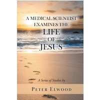 A Medical Scientist Examines the Life of Jesus - A Medical Scientist Examines the Life of Jesus - jetzt bei oelder-buchhandlung.de kaufen