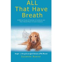 ALL That Have Breath: A Biblical Study of Animals in Scripture and Their Valued Place in God's Creation - ALL That Have Breath: A Biblical Study of Animals in Scripture and Their Valued Place in God's Creation - jetzt bei oelder-buchhandlung.de kaufen