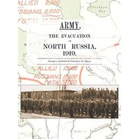 ARMY. THE EVACUATION OF NORTH RUSSIA 1919: Presented to Parliament by Command of His Majesty