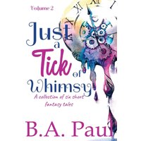 Just a Tick of Whimsy Volume 2: A Collection of Six Short Fantasy Tales - Just a Tick of Whimsy Volume 2: A Collection of Six Short Fantasy Tales - jetzt bei oelder-buchhandlung.de kaufen