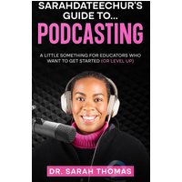 Sarahdateechur’s Guide to Podcasting: A little something for educators who want to get started (or level up) - Sarahdateechur’s Guide to Podcasting: A little something for educators who want to get started (or level up) - jetzt bei oelder-buchhandlung.de kaufen