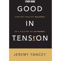 Good in Tension Study Guide: Finding Healthy Balance in a Culture of Extremes - Good in Tension Study Guide: Finding Healthy Balance in a Culture of Extremes - jetzt bei oelder-buchhandlung.de kaufen