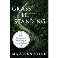 Grass Left Standing: A Park Interpreter’s Road Map to Forest Bathing - Grass Left Standing: A Park Interpreter’s Road Map to Forest Bathing - jetzt bei oelder-buchhandlung.de kaufen
