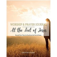 At the Feet of Jesus Worship & Prayer Journal: Worship & Prayer Journal: Record Your Time As You Sit at the Feet of Jesus. - At the Feet of Jesus Worship & Prayer Journal: Worship & Prayer Journal: Record Your Time As You Sit at the Feet of Jesus. - jetzt bei oelder-buchhandlung.de kaufen