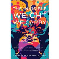 The Invisible Weight We Carry: Breaking Free from Generational Burdens and Emotional Baggage - The Invisible Weight We Carry: Breaking Free from Generational Burdens and Emotional Baggage - jetzt bei oelder-buchhandlung.de kaufen