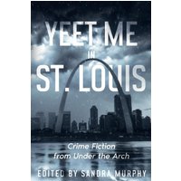 Yeet Me In St. Louis: Crime Fiction from Under the Arch (Fifty States of Crime, Band 1) - Yeet Me In St. Louis: Crime Fiction from Under the Arch (Fifty States of Crime, Band 1) - jetzt bei oelder-buchhandlung.de kaufen