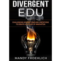 Divergent EDU: Challenging assumptions and limitations to create a culture of innovation - Divergent EDU: Challenging assumptions and limitations to create a culture of innovation - jetzt bei oelder-buchhandlung.de kaufen