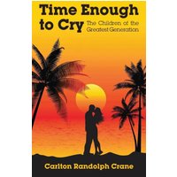 Time Enough to Cry: The Children of the Greatest Generation - Time Enough to Cry: The Children of the Greatest Generation - jetzt bei oelder-buchhandlung.de kaufen
