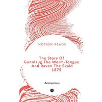 The Story Of Gunnlaug The Worm-Tongue And Raven The Skald 1875