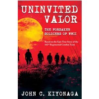 Uninvited Valor--The Forsaken Soldiers of WWII: Based on the Epic True Story of the 442nd Regimental Combat Team - Uninvited Valor--The Forsaken Soldiers of WWII: Based on the Epic True Story of the 442nd Regimental Combat Team - jetzt bei oelder-buchhandlung.de kaufen