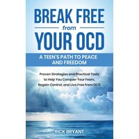 Break Free from Your OCD: A Teens Path to Peace and Freedom: A Teens Path to Peace and Freedom: Proven Strategies and Practical Tools to Help You ... Fears, Regain Control, and Live Free from OCD - Break Free from Your OCD: A Teens Path to Peace and Freedom: A Teens Path to Peace and Freedom: Proven Strategies and Practical Tools to Help You ... Fears, Regain Control, and Live Free from OCD - jetzt bei oelder-buchhandlung.de kaufen
