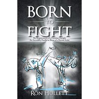 Born to Fight: The Requirements of a Christian Disciple Are Incredibly Parallel to Those of a Martial Artist - Born to Fight: The Requirements of a Christian Disciple Are Incredibly Parallel to Those of a Martial Artist - jetzt bei oelder-buchhandlung.de kaufen