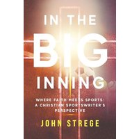 In the Big Inning: Where Faith Meets Sports: A Christian Sportswriter's Perspective - In the Big Inning: Where Faith Meets Sports: A Christian Sportswriter's Perspective - jetzt bei oelder-buchhandlung.de kaufen