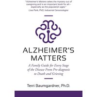 Alzheimer's Matters: A Family Guide for Every Stage of the Disease From Pre-diagnosis to Death and Grieving - Alzheimer's Matters: A Family Guide for Every Stage of the Disease From Pre-diagnosis to Death and Grieving - jetzt bei oelder-buchhandlung.de kaufen