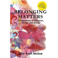 Belonging Matters: Conversations on Adoption, Family, and Kinship - Belonging Matters: Conversations on Adoption, Family, and Kinship - jetzt bei oelder-buchhandlung.de kaufen