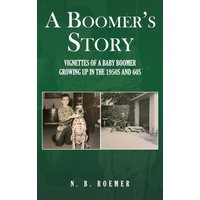 A Boomer's Story: Vignettes of a Baby Boomer Growing up in the 1950s and 60s - A Boomer's Story: Vignettes of a Baby Boomer Growing up in the 1950s and 60s - jetzt bei oelder-buchhandlung.de kaufen