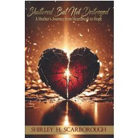 Shattered But Not Destoyed: A Mother's Journey from Heartbreak to Hope - Shattered But Not Destoyed: A Mother's Journey from Heartbreak to Hope - jetzt bei oelder-buchhandlung.de kaufen