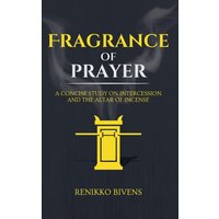 Fragrance of Prayer: A Concise Study on Intercession and the Altar of Incense - Fragrance of Prayer: A Concise Study on Intercession and the Altar of Incense - jetzt bei oelder-buchhandlung.de kaufen