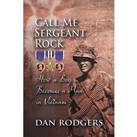Call Me Sergeant Rock: How A Boy Becomes A Man In Vietnam - Call Me Sergeant Rock: How A Boy Becomes A Man In Vietnam - jetzt bei oelder-buchhandlung.de kaufen