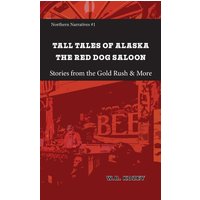 Tall Tales of Alaska The Red Dog Saloon: Stories from Gold Rush Days & More (Northern Narratives) - Tall Tales of Alaska The Red Dog Saloon: Stories from Gold Rush Days & More (Northern Narratives) - jetzt bei oelder-buchhandlung.de kaufen