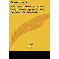 Katechesis: The Great Catechism Of The Holy Catholic, Apostolic, And Orthodox Church (1867)