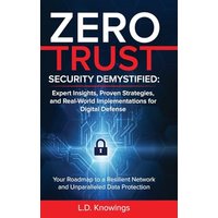 ZERO TRUST SECURITY DEMYSTIFIED: Your Roadmap to a Resilient Network and Unparalleled Data Protection - ZERO TRUST SECURITY DEMYSTIFIED: Your Roadmap to a Resilient Network and Unparalleled Data Protection - jetzt bei oelder-buchhandlung.de kaufen