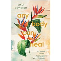 Any Body Can Heal: A Memoir About Facing Down Trauma - Any Body Can Heal: A Memoir About Facing Down Trauma - jetzt bei oelder-buchhandlung.de kaufen