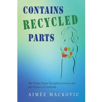 Contains Recycled Parts: My Triple Organ Transplant Journey and the Science of Gratitude - Contains Recycled Parts: My Triple Organ Transplant Journey and the Science of Gratitude - jetzt bei oelder-buchhandlung.de kaufen