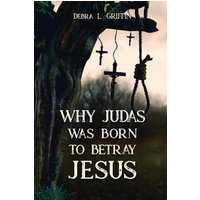 Why Judas was Born to Betray Jesus - Why Judas was Born to Betray Jesus - jetzt bei oelder-buchhandlung.de kaufen
