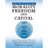 Understanding Morality, Freedom and Capital: Behavior is Moral Behavior if and only if it Increases the probability of freedom - Understanding Morality, Freedom and Capital: Behavior is Moral Behavior if and only if it Increases the probability of freedom - jetzt bei oelder-buchhandlung.de kaufen