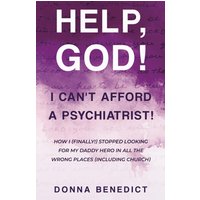 Help, God! I Can't Afford a Psychiatrist!: How I (Finally!) Stopped Looking for My Daddy Hero in All the Wrong Places (Including Church) - Help, God! I Can't Afford a Psychiatrist!: How I (Finally!) Stopped Looking for My Daddy Hero in All the Wrong Places (Including Church) - jetzt bei oelder-buchhandlung.de kaufen