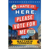 I Hate It Here, Please Vote for Me: Essays on Rural Political Decay - I Hate It Here, Please Vote for Me: Essays on Rural Political Decay - jetzt bei oelder-buchhandlung.de kaufen