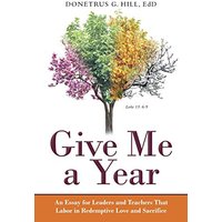 Give Me a Year: An Essay for Leaders and Teachers That Labor in Redemptive Love and Sacrifice - Give Me a Year: An Essay for Leaders and Teachers That Labor in Redemptive Love and Sacrifice - jetzt bei oelder-buchhandlung.de kaufen