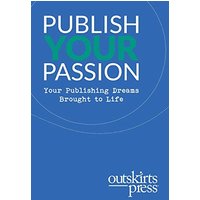 Outskirts Press Presents Publish Your Passion: Your Publishing Dreams Brought to Life - Outskirts Press Presents Publish Your Passion: Your Publishing Dreams Brought to Life - jetzt bei oelder-buchhandlung.de kaufen