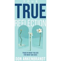 Your True Reflection: Trade in what you see for what God sees - Your True Reflection: Trade in what you see for what God sees - jetzt bei oelder-buchhandlung.de kaufen