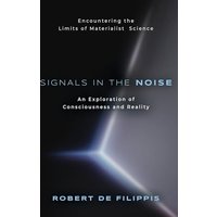 Signals in the Noise: Encountering the Limits of Materialist Science - An Exploration of Consciousness and Reality - Signals in the Noise: Encountering the Limits of Materialist Science - An Exploration of Consciousness and Reality - jetzt bei oelder-buchhandlung.de kaufen