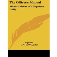 The Officer's Manual: Military Maxims Of Napoleon (1831)