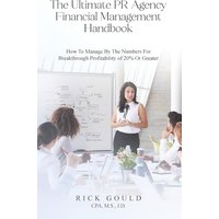 The Ultimate PR Agency Financial Management Handbook: How To Manage By The Numbers For Breakthrough Profitability Of 20% Or Greater - The Ultimate PR Agency Financial Management Handbook: How To Manage By The Numbers For Breakthrough Profitability Of 20% Or Greater - jetzt bei oelder-buchhandlung.de kaufen