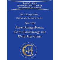 Die vier Entwicklungsebenen, die Evolutionswiege zur Kindschaft Gottes: Das Lilienzeitalter - Sophia, die Weisheit Gottes