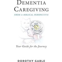 Dementia Caregiving from a Biblical Perspective: Your Guide for the Journey - Dementia Caregiving from a Biblical Perspective: Your Guide for the Journey - jetzt bei oelder-buchhandlung.de kaufen