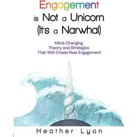 Engagement is Not a Unicorn (It’s a Narwhal): Mind-Changing Theory and Strategies That Will Create Real Engagement - Engagement is Not a Unicorn (It’s a Narwhal): Mind-Changing Theory and Strategies That Will Create Real Engagement - jetzt bei oelder-buchhandlung.de kaufen